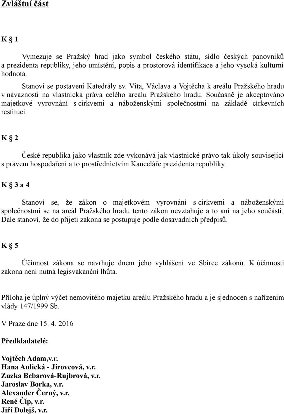 Současně je akceptováno majetkové vyrovnání s církvemi a náboženskými společnostmi na základě církevních restitucí.