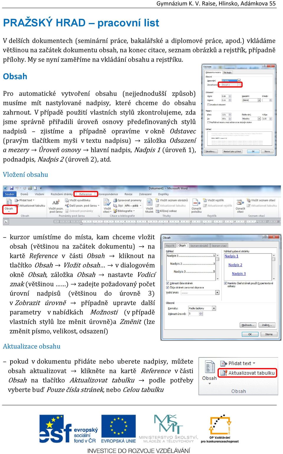 Obsah Pro automatické vytvoření obsahu (nejjednodušší způsob) musíme mít nastylované nadpisy, které chceme do obsahu zahrnout.