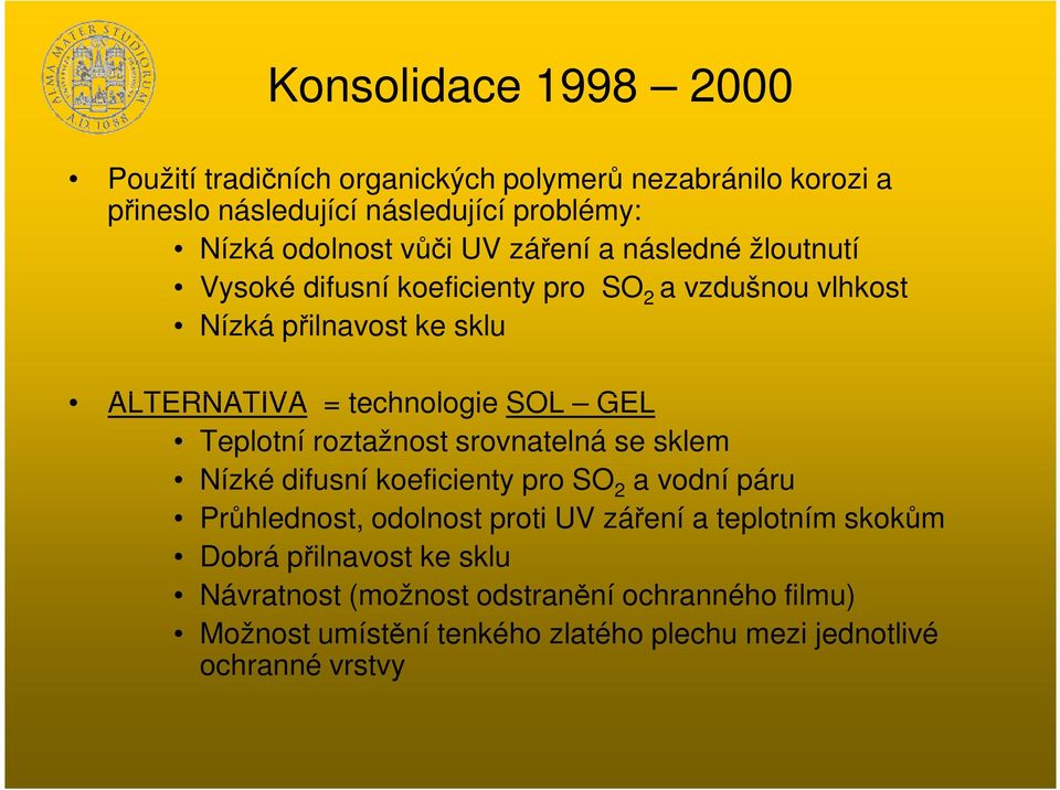 technologie SOL GEL Teplotní roztažnost srovnatelná se sklem Nízké difusní koeficienty pro SO 2 a vodní páru Prhlednost, odolnost proti UV záení a