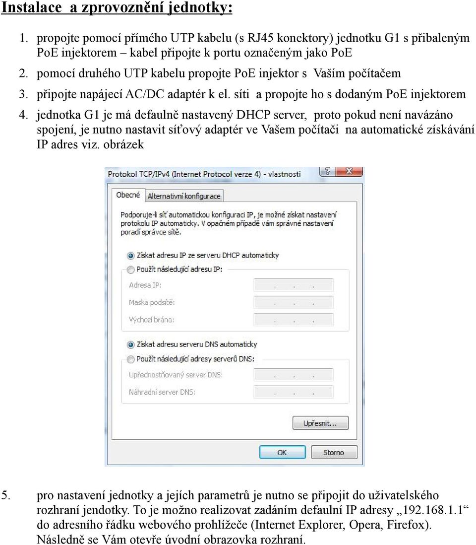 jednotka G1 je má defaulně nastavený DHCP server, proto pokud není navázáno spojení, je nutno nastavit síťový adaptér ve Vašem počítači na automatické získávání IP adres viz. obrázek 5.