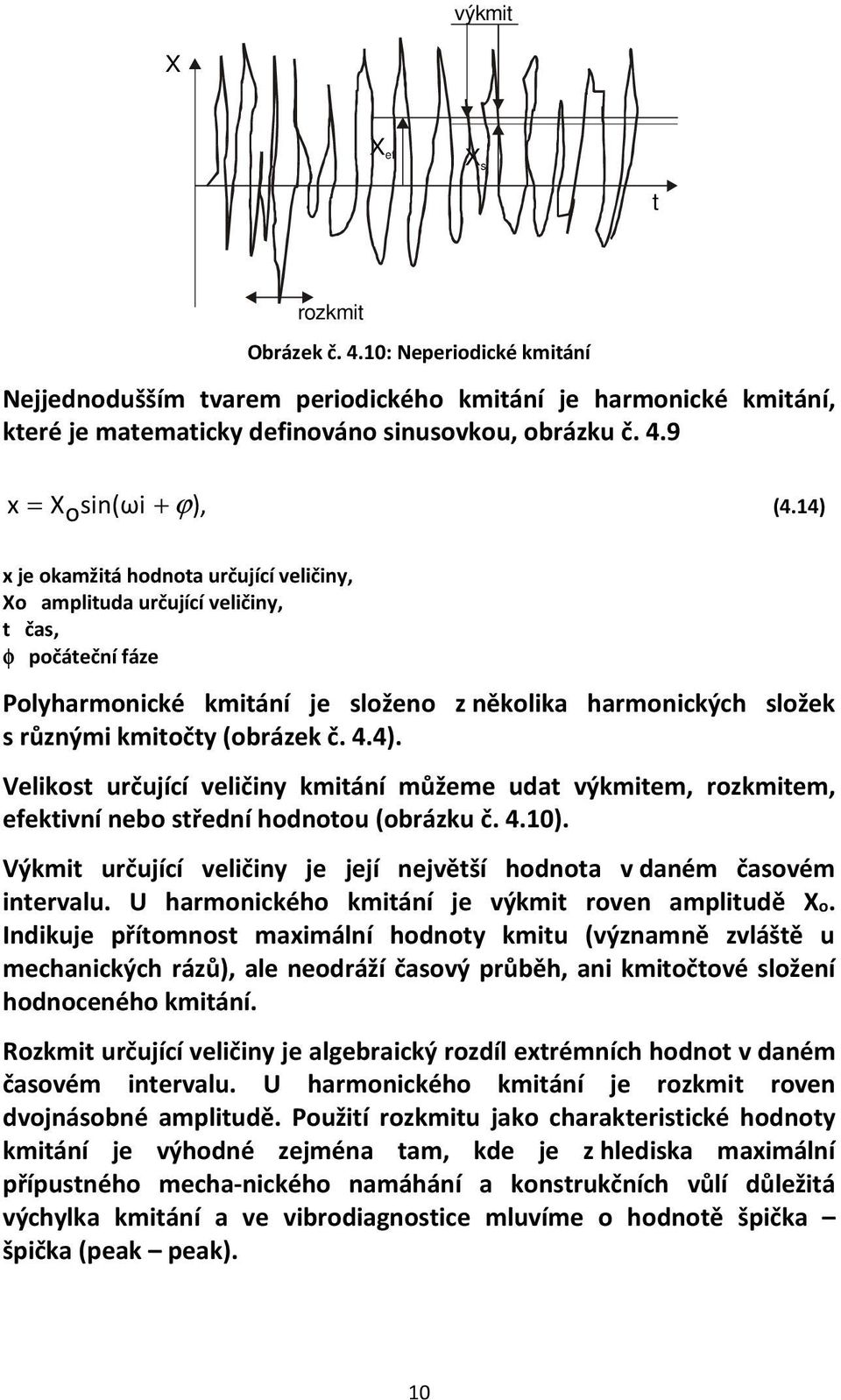 4). Velikost určující veličiny kmitání můžeme udat výkmitem, rozkmitem, efektivní nebo střední hodnotou (obrázku č. 4.10). Výkmit určující veličiny je její největší hodnota v daném časovém intervalu.