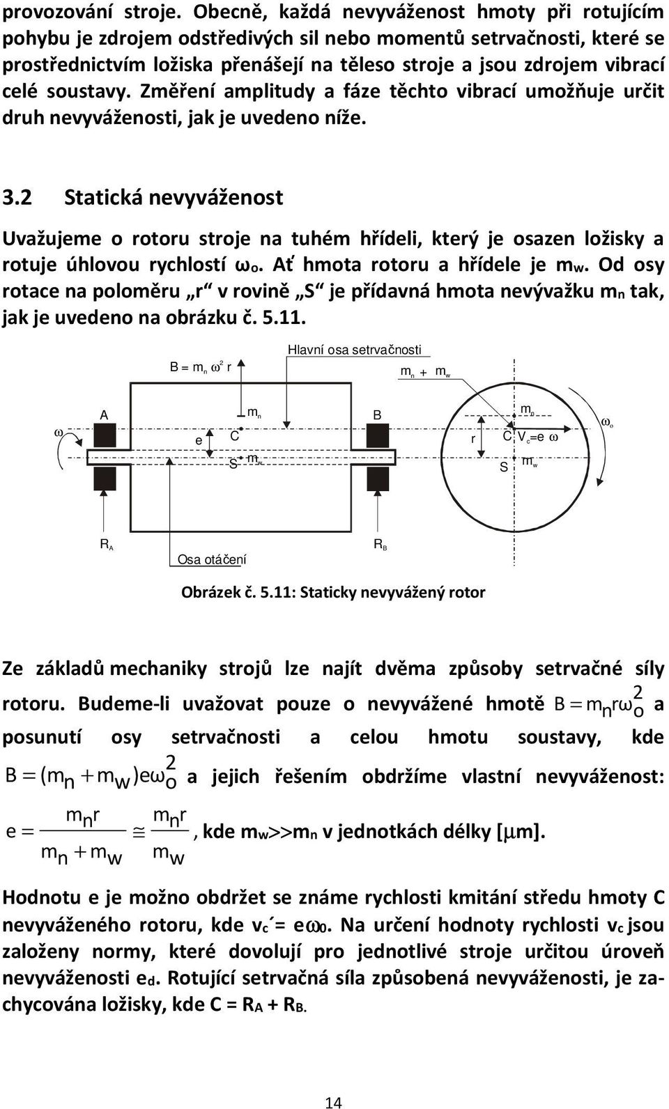 soustavy. Změření amplitudy a fáze těchto vibrací umožňuje určit druh nevyváženosti, jak je uvedeno níže. 3.