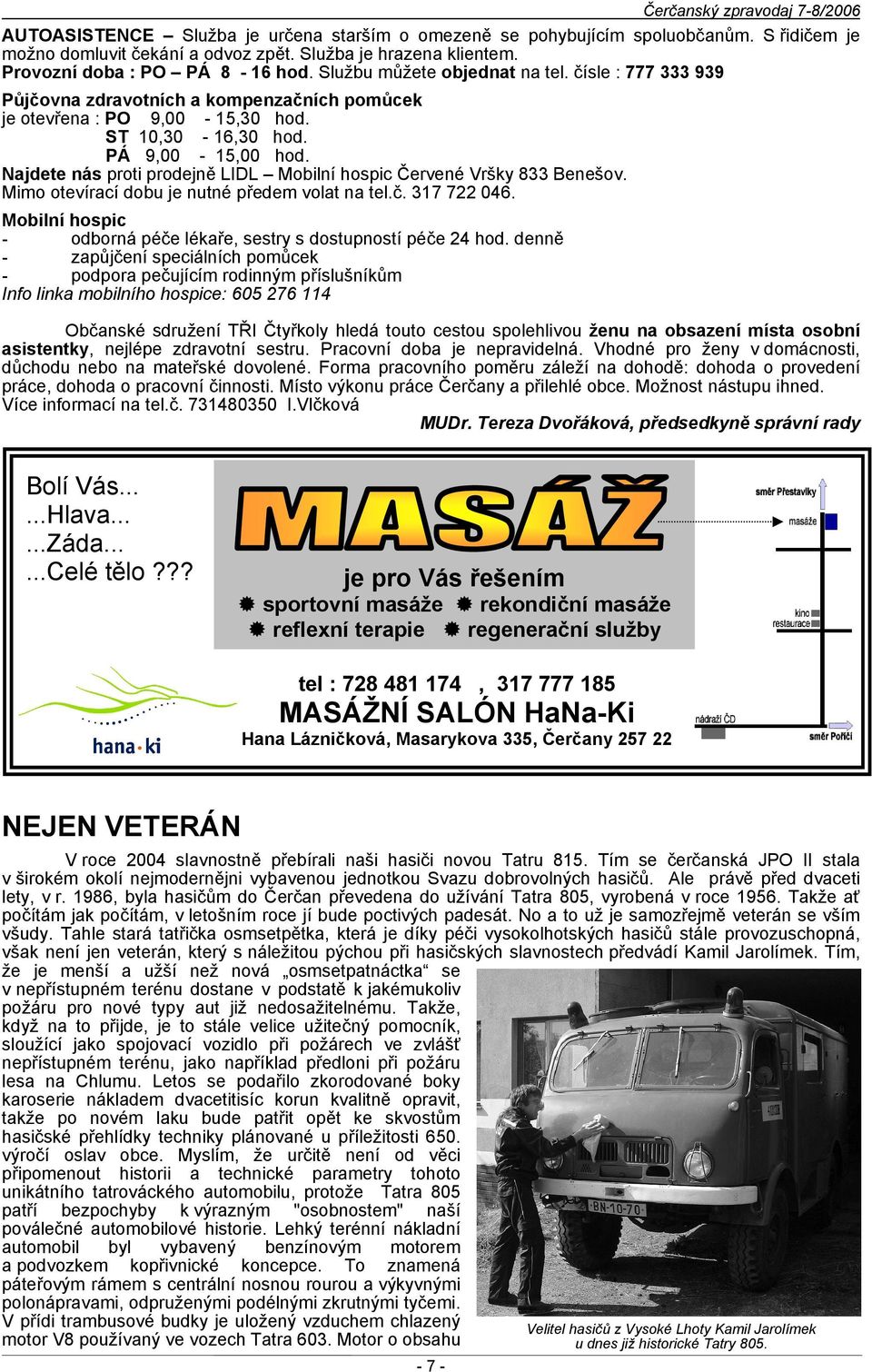 Najdete nás proti prodejně LIDL Mobilní hospic Červené Vršky 833 Benešov. Mimo otevírací dobu je nutné předem volat na tel.č. 317 722 046.