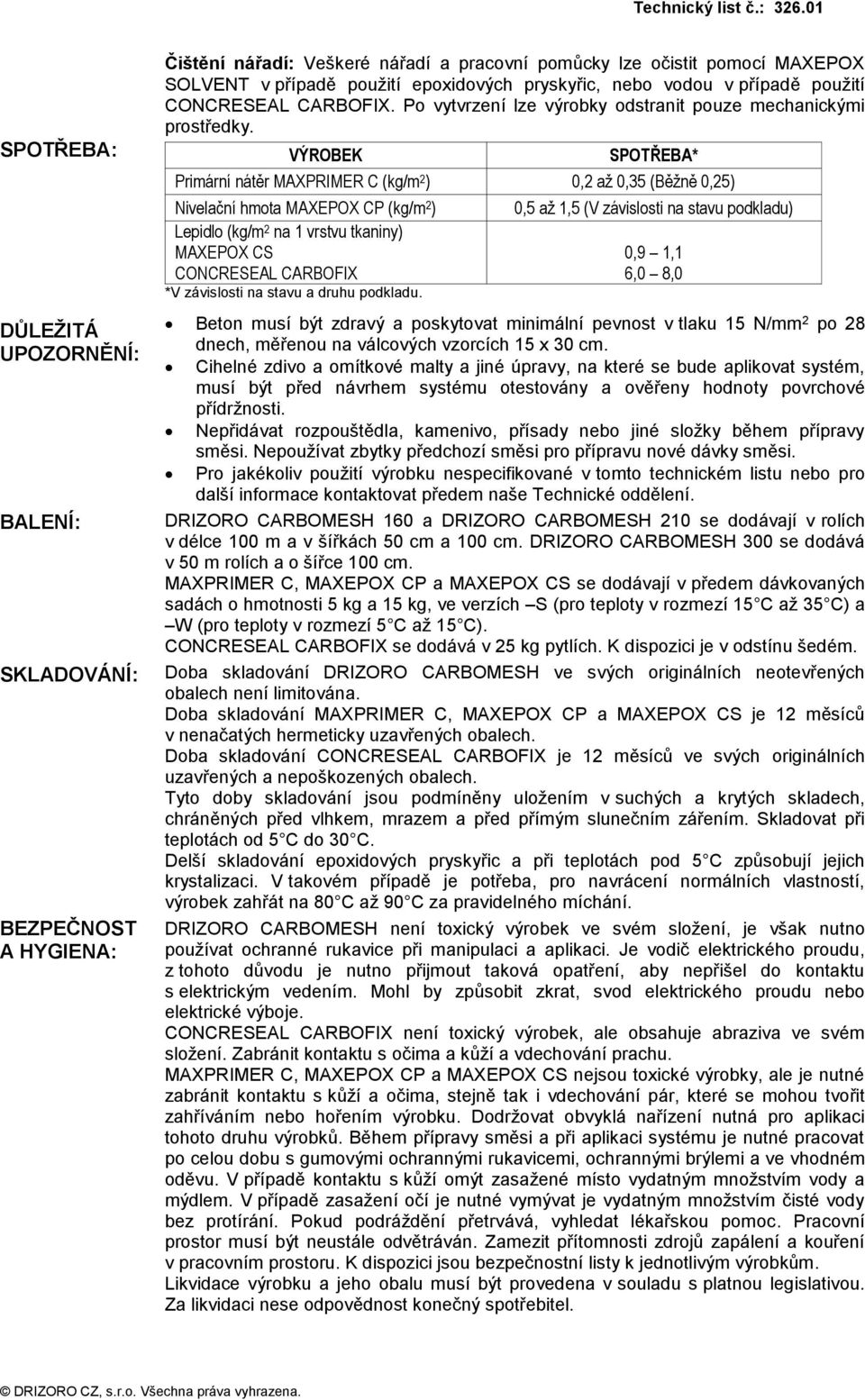 VÝROBEK SPOTŘEBA* Primární nátěr MAXPRIMER C (kg/m 2 ) 0,2 až 0,35 (Běžně 0,25) Nivelační hmota MAXEPOX CP (kg/m 2 ) Lepidlo (kg/m 2 na 1 vrstvu tkaniny) MAXEPOX CS CONCRESEAL CARBOFIX *V závislosti