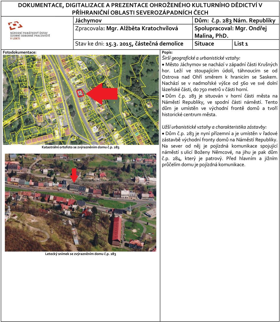 2015, částečná demolice Situace List 1 Fotodokumentace: Popis: Širší geografické a urbanistické vztahy: Město Jáchymov se nachází v západní části Krušných hor.