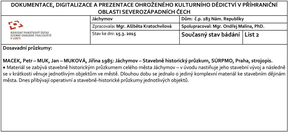 2015 Současný stav bádání List 2 MACEK, Petr MUK, Jan MUKOVÁ, Jiřina 1985: Jáchymov Stavebně historický průzkum, SÚRPMO, Praha, strojopis.