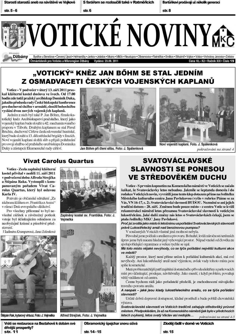 pro Voticko a Mikroregion Džbány Vydáno: 23.09. 2011 Cena 10, Kč Ročník XXI Číslo 19 VOTICKÝ KNĚZ JAN BŐHM SE STAL JEDNÍM Z OSMADVACETI ČESKÝCH VOJENSKÝCH KAPLANŮ Votice V podvečer v úterý 13.