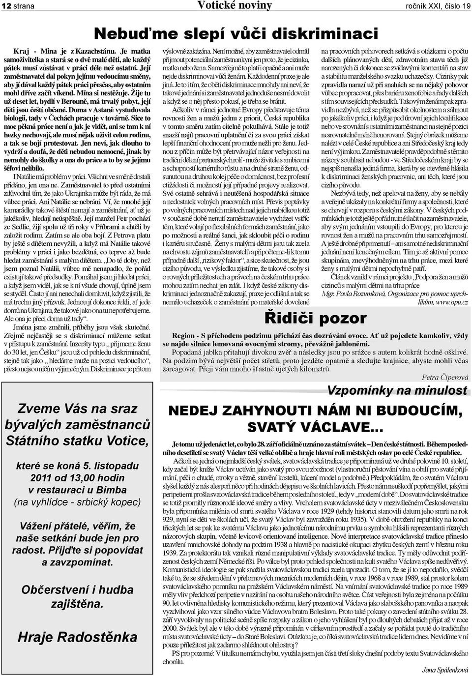 Žije tu už deset let, bydlí v Berouně, má trvalý pobyt, její děti jsou čeští občané. Doma v Astaně vystudovala biologii, tady v Čechách pracuje v továrně.