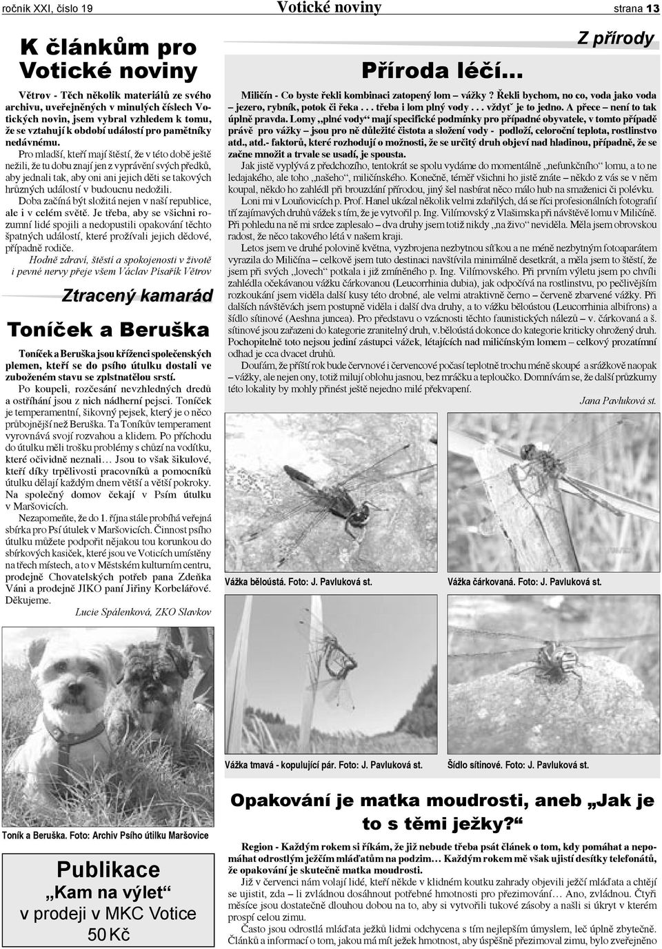 Pro mladší, kteří mají štěstí, že v této době ještě nežili, že tu dobu znají jen z vyprávění svých předků, aby jednali tak, aby oni ani jejich děti se takových hrůzných událostí v budoucnu nedožili.