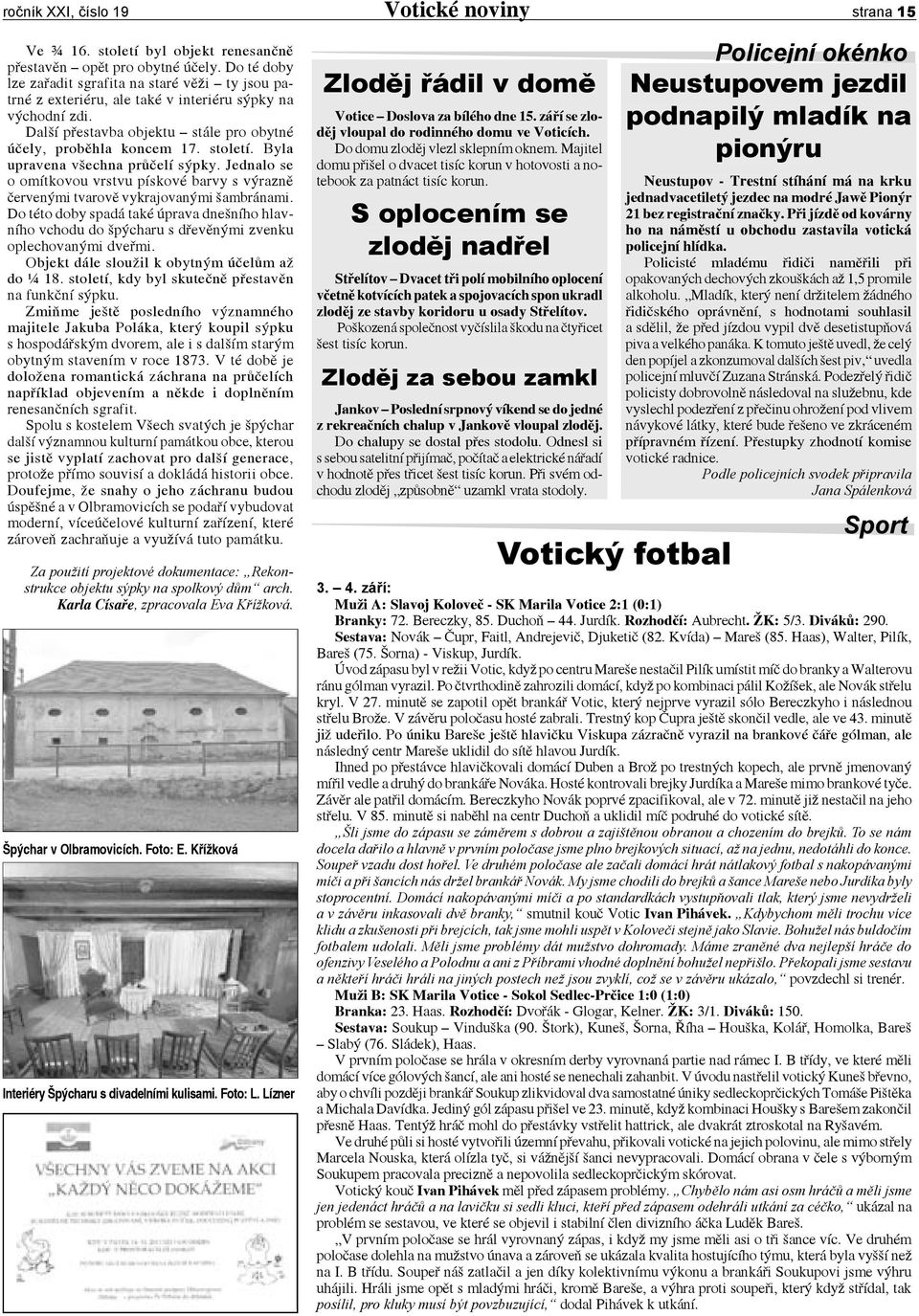 Byla upravena všechna průčelí sýpky. Jednalo se o omítkovou vrstvu pískové barvy s výrazně červenými tvarově vykrajovanými šambránami.