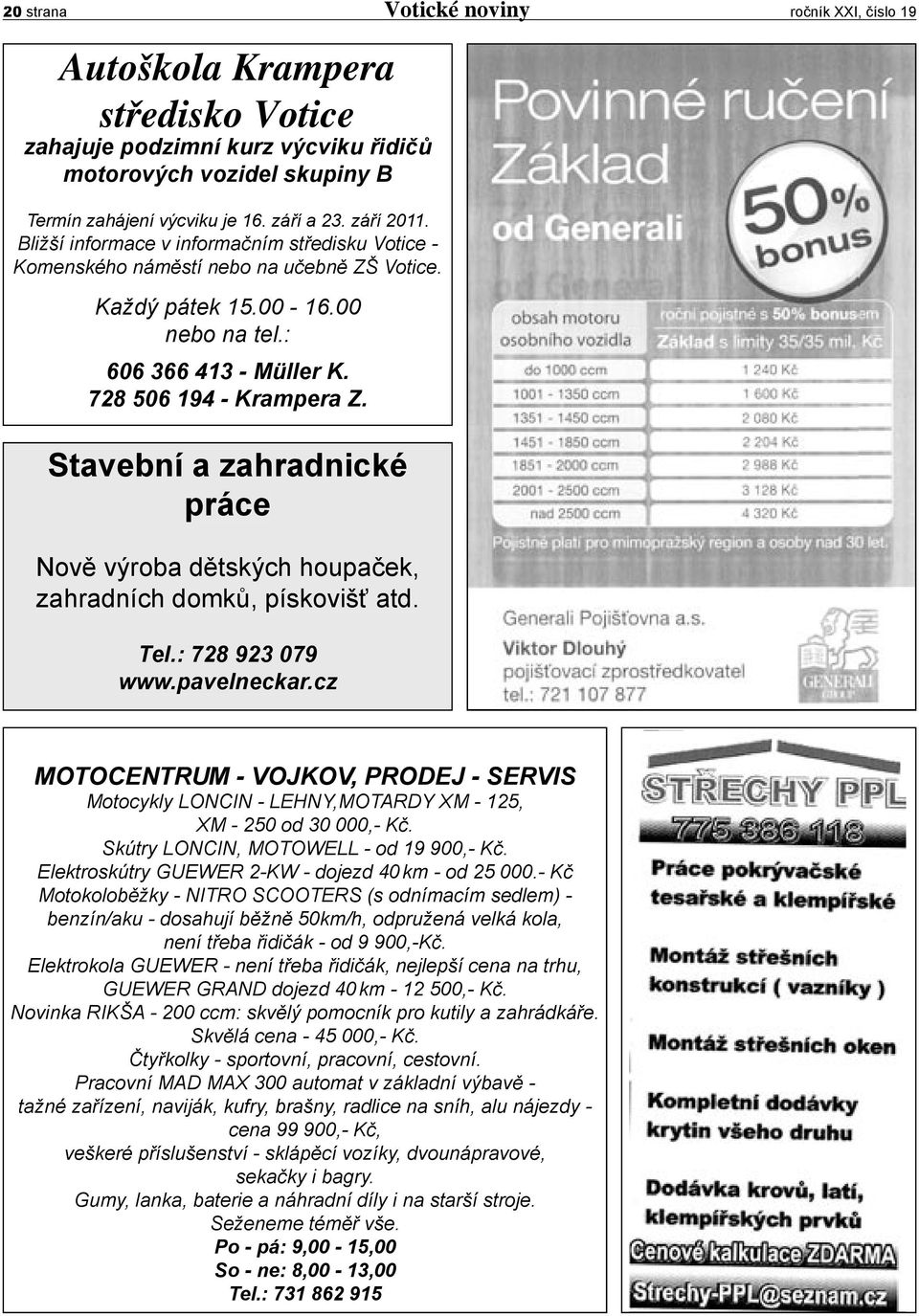 Stavební a zahradnické práce Nově výroba dětských houpaček, zahradních domků, pískovišť atd. Tel.: 728 923 079 www.pavelneckar.