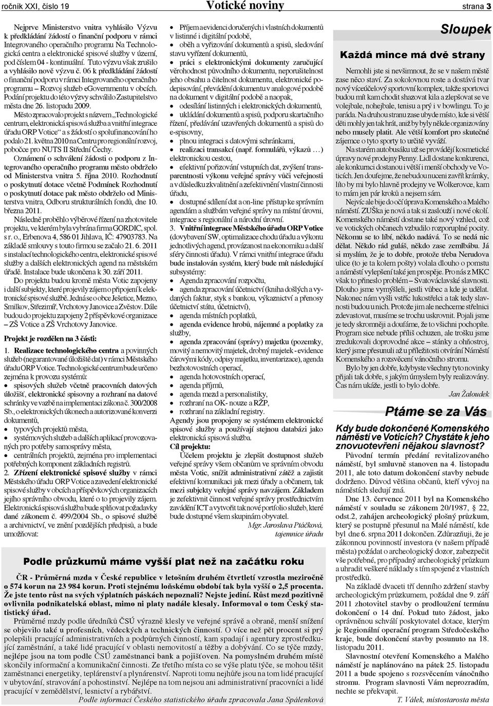 06 k předkládání žádostí o finanční podporu v rámci Integrovaného operačního programu Rozvoj služeb egovernmentu v obcích. Podání projektu do této výzvy schválilo Zastupitelstvo města dne 26.