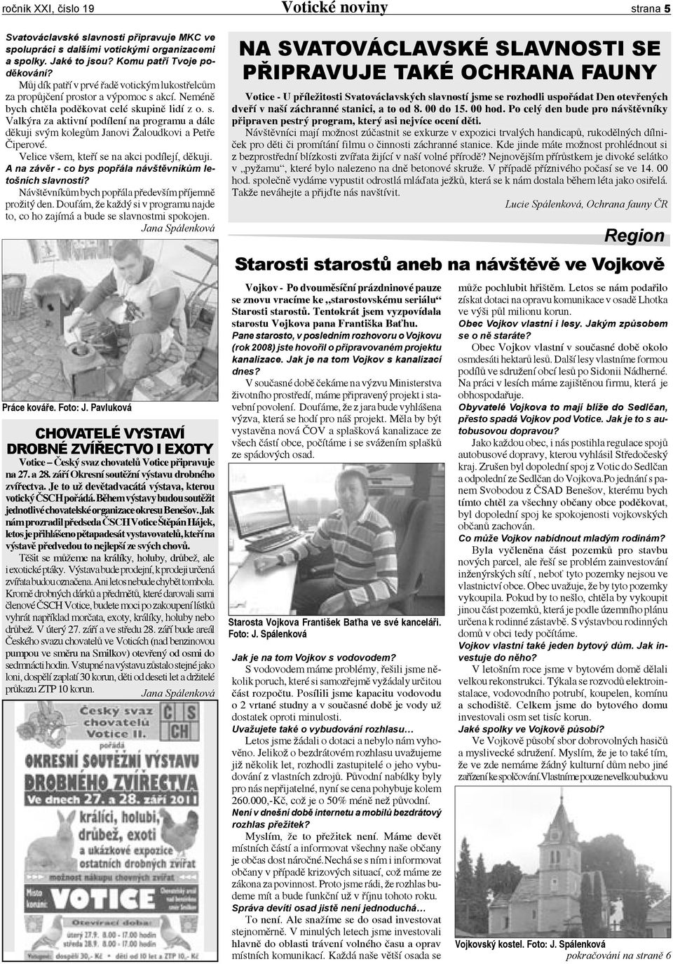 Velice všem, kteří se na akci podílejí, děkuji. A na závěr - co bys popřála návštěvníkům letošních slavností? Návštěvníkům bych popřála především příjemně prožitý den.