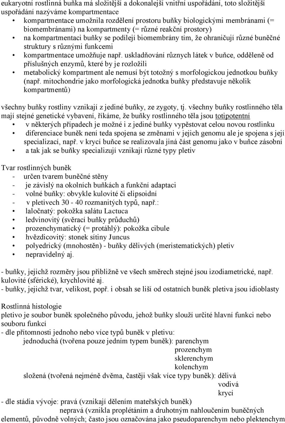 uskladňování různych látek v buňce, odděleně od příslušných enzymů, které by je rozložili metabolický kompartment ale nemusí být totožný s morfologickou jednotkou buňky (např.