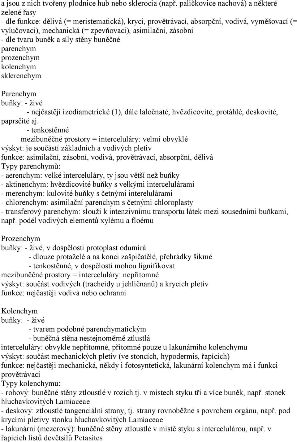 dle tvaru buněk a síly stěny buněčné parenchym prozenchym kolenchym sklerenchym Parenchym buňky: - živé - nejčastěji izodiametrické (1), dále laločnaté, hvězdicovité, protáhlé, deskovité, paprsčité