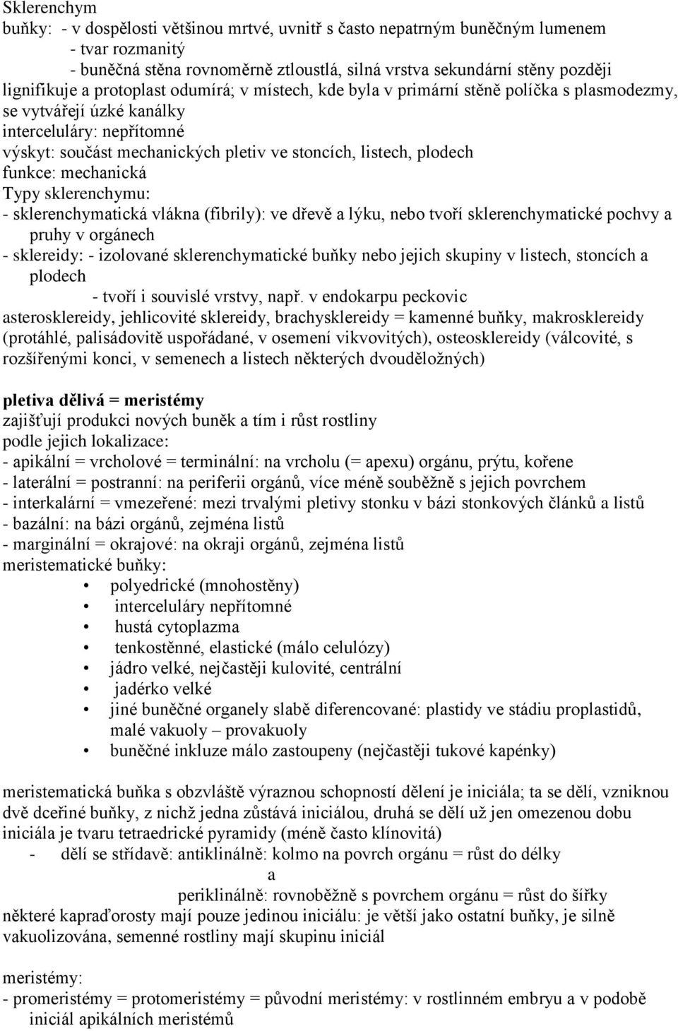 funkce: mechanická Typy sklerenchymu: - sklerenchymatická vlákna (fibrily): ve dřevě a lýku, nebo tvoří sklerenchymatické pochvy a pruhy v orgánech - sklereidy: - izolované sklerenchymatické buňky