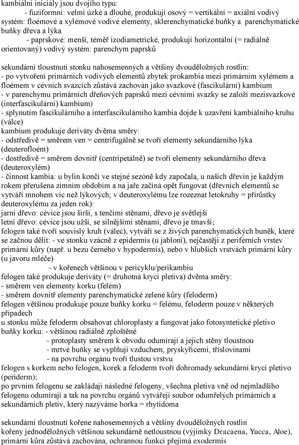 nahosemenných a většiny dvouděložných rostlin: - po vytvoření primárních vodivých elementů zbytek prokambia mezi primárním xylémem a floémem v cévních svazcích zůstává zachován jako svazkové