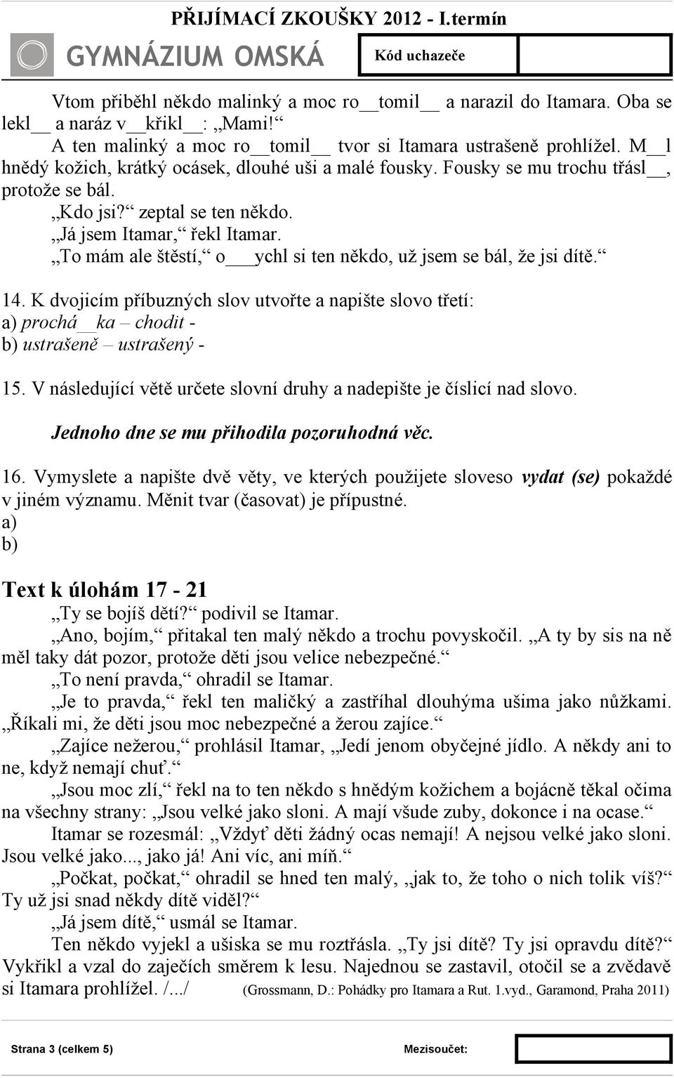 To mám ale štěstí, o ychl si ten někdo, už jsem se bál, že jsi dítě. 14. K dvojicím příbuzných slov utvořte a napište slovo třetí: a) prochá ka chodit - b) ustrašeně ustrašený - 15.