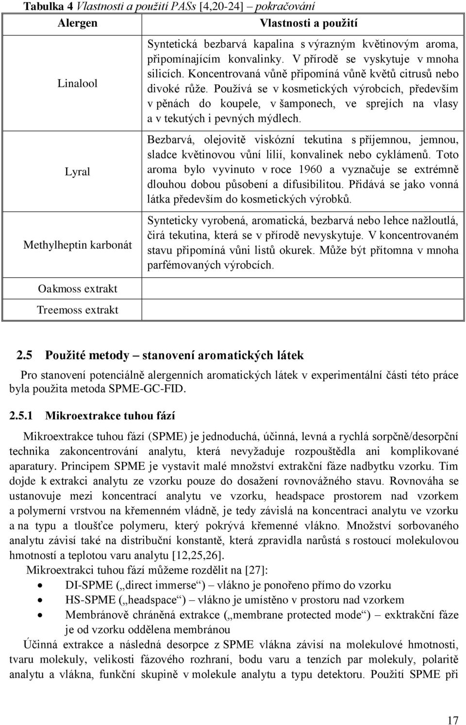 Pouţívá se v kosmetických výrobcích, především v pěnách do koupele, v šamponech, ve sprejích na vlasy a v tekutých i pevných mýdlech.