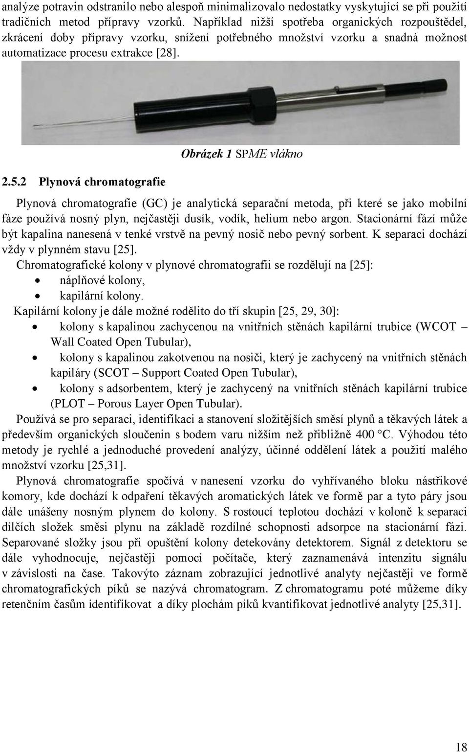 2 Plynová chromatografie Obrázek 1 SPME vlákno Plynová chromatografie (GC) je analytická separační metoda, při které se jako mobilní fáze pouţívá nosný plyn, nejčastěji dusík, vodík, helium nebo