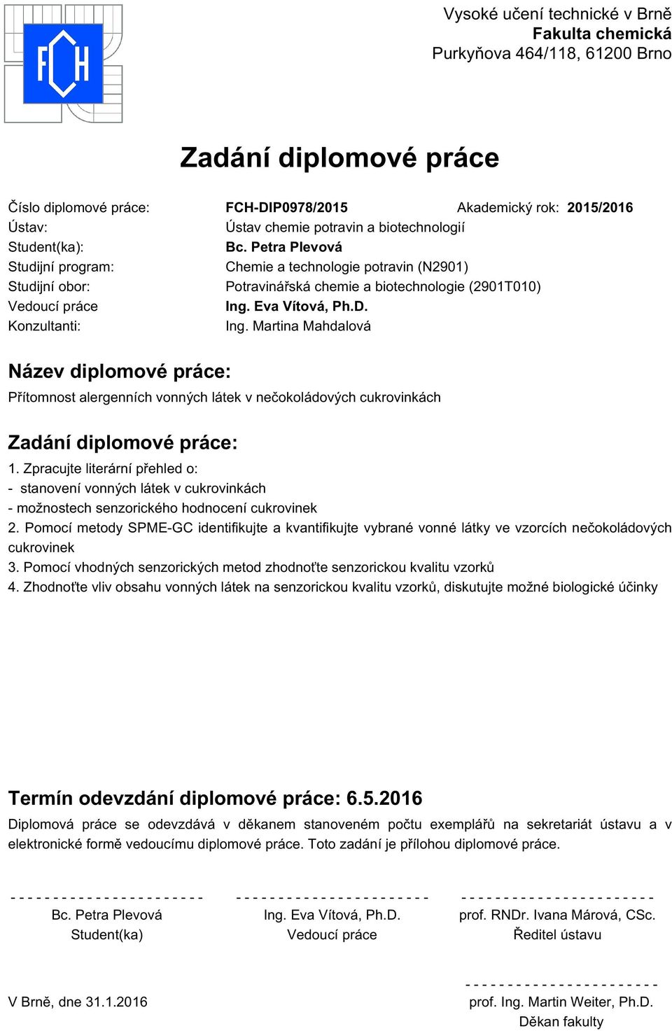 D. Konzultanti: Ing. Martina Mahdalová Název diplomové práce: Přítomnost alergenních vonných látek v nečokoládových cukrovinkách Zadání diplomové práce: 1.