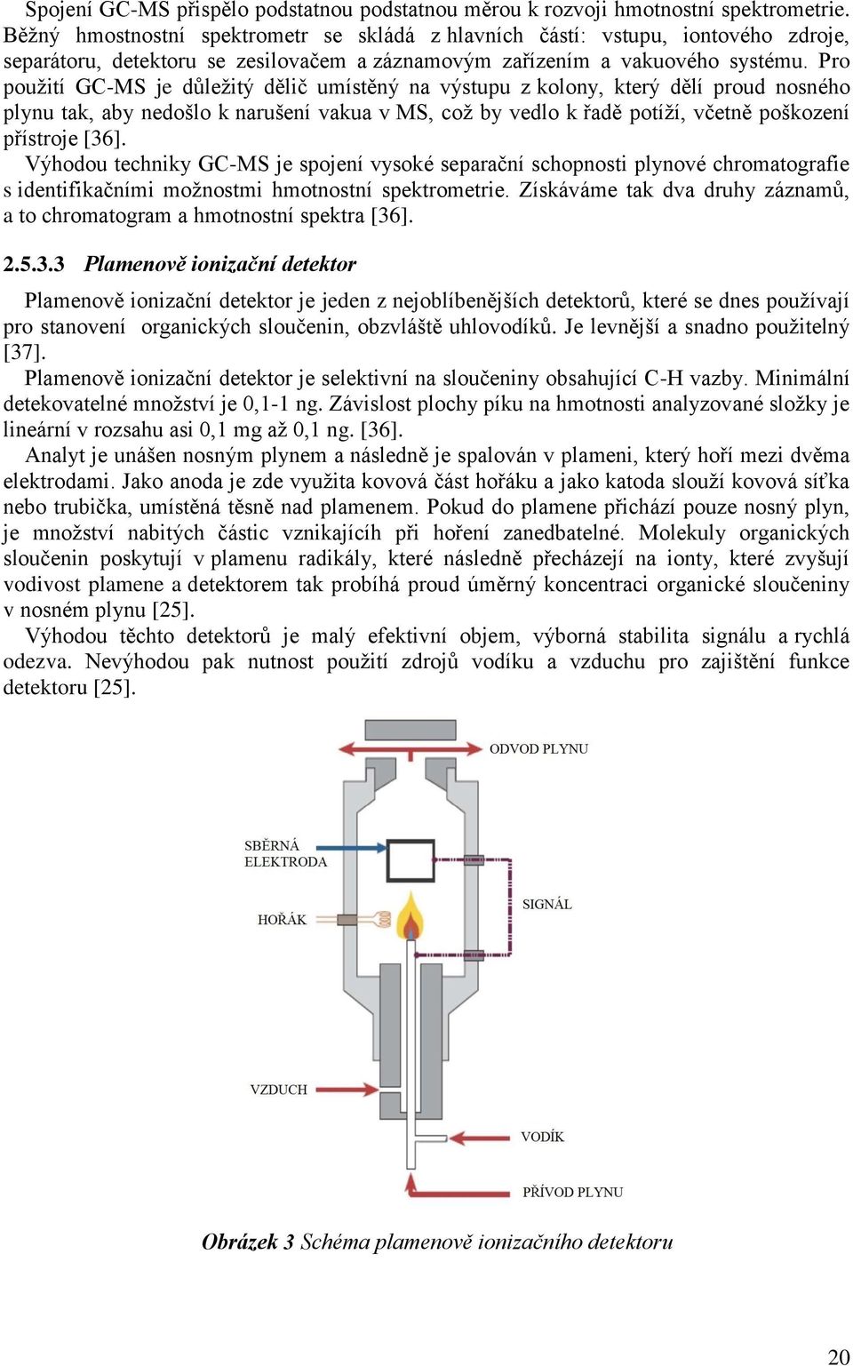 Pro pouţití GC-MS je důleţitý dělič umístěný na výstupu z kolony, který dělí proud nosného plynu tak, aby nedošlo k narušení vakua v MS, coţ by vedlo k řadě potíţí, včetně poškození přístroje [36].