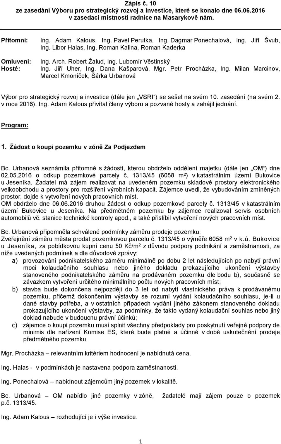 Petr Procházka, Ing. Milan Marcinov, Marcel Kmoníček, Šárka Urbanová Výbor pro strategický rozvoj a investice (dále jen VSRI ) se sešel na svém 10. zasedání (na svém 2. v roce 2016). Ing. Adam Kalous přivítal členy výboru a pozvané hosty a zahájil jednání.