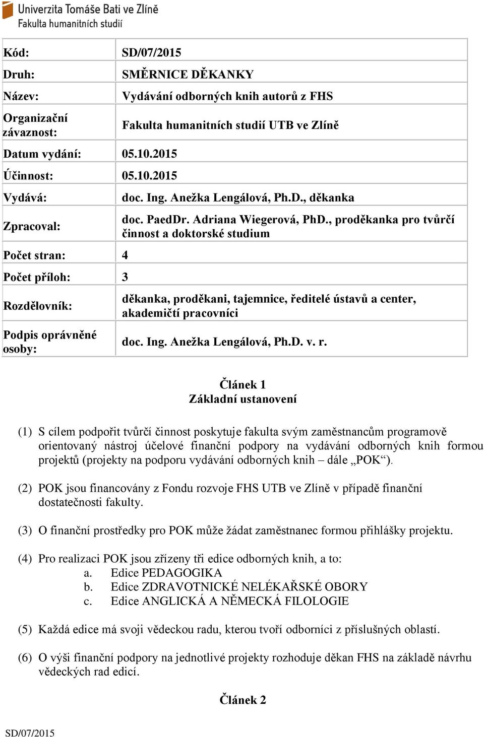 2015 Vydává: Zpracoval: Počet stran: 4 Počet příloh: 3 Rozdělovník: Podpis oprávněné osoby: SMĚRNICE DĚKANKY Vydávání odborných knih autorů z FHS Fakulta humanitních studií UTB ve Zlíně doc. Ing.