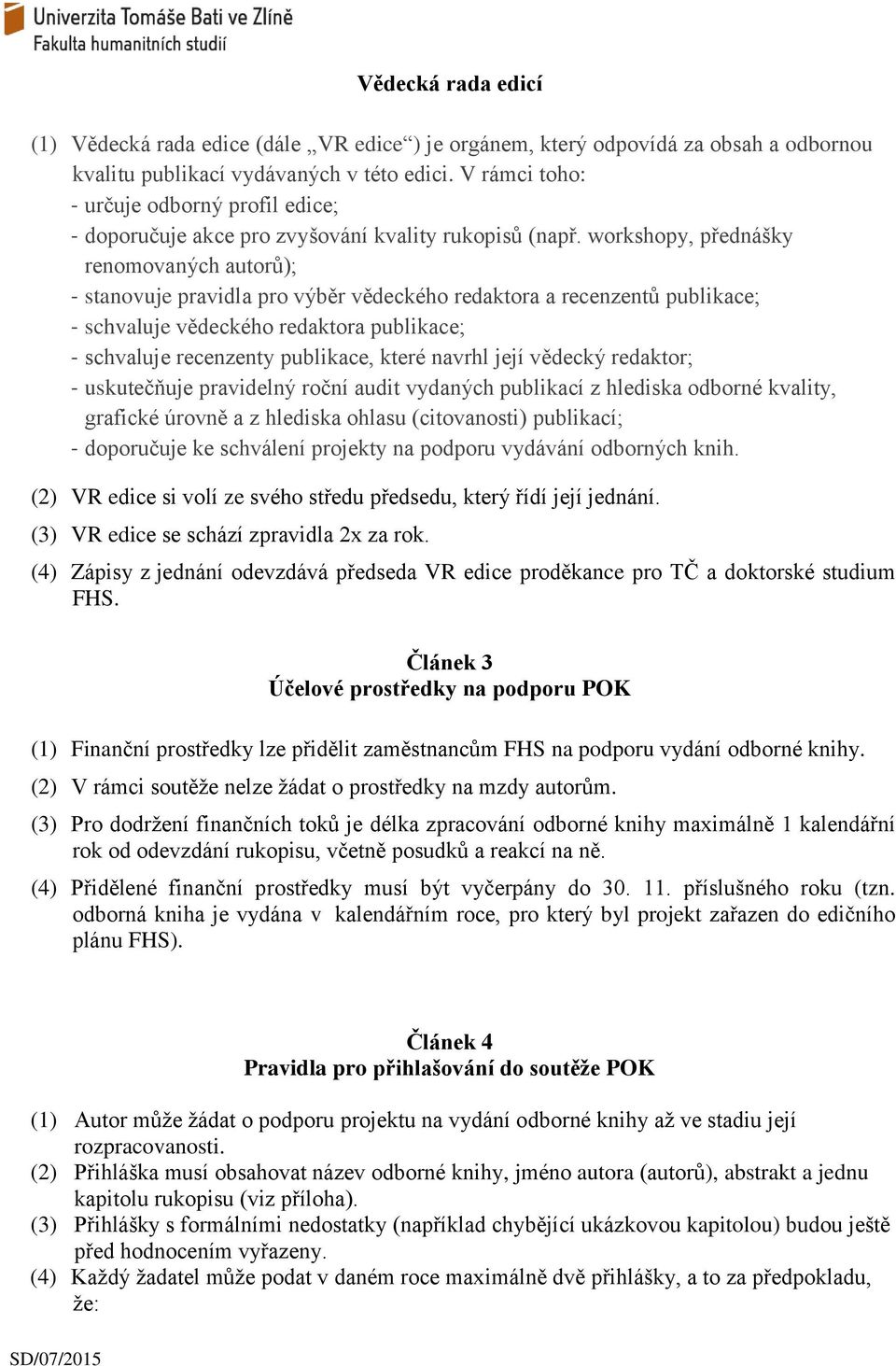 workshopy, přednášky renomovaných autorů); - stanovuje pravidla pro výběr vědeckého redaktora a recenzentů publikace; - schvaluje vědeckého redaktora publikace; - schvaluje recenzenty publikace,