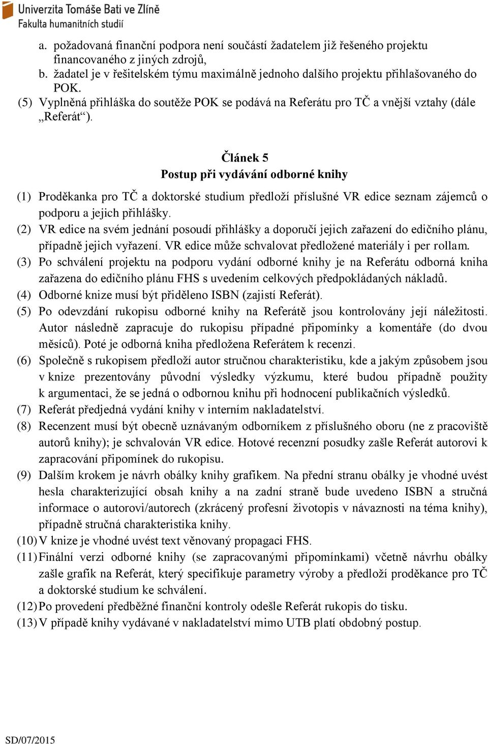 Článek 5 Postup při vydávání odborné knihy (1) Proděkanka pro TČ a doktorské studium předloží příslušné VR edice seznam zájemců o podporu a jejich přihlášky.