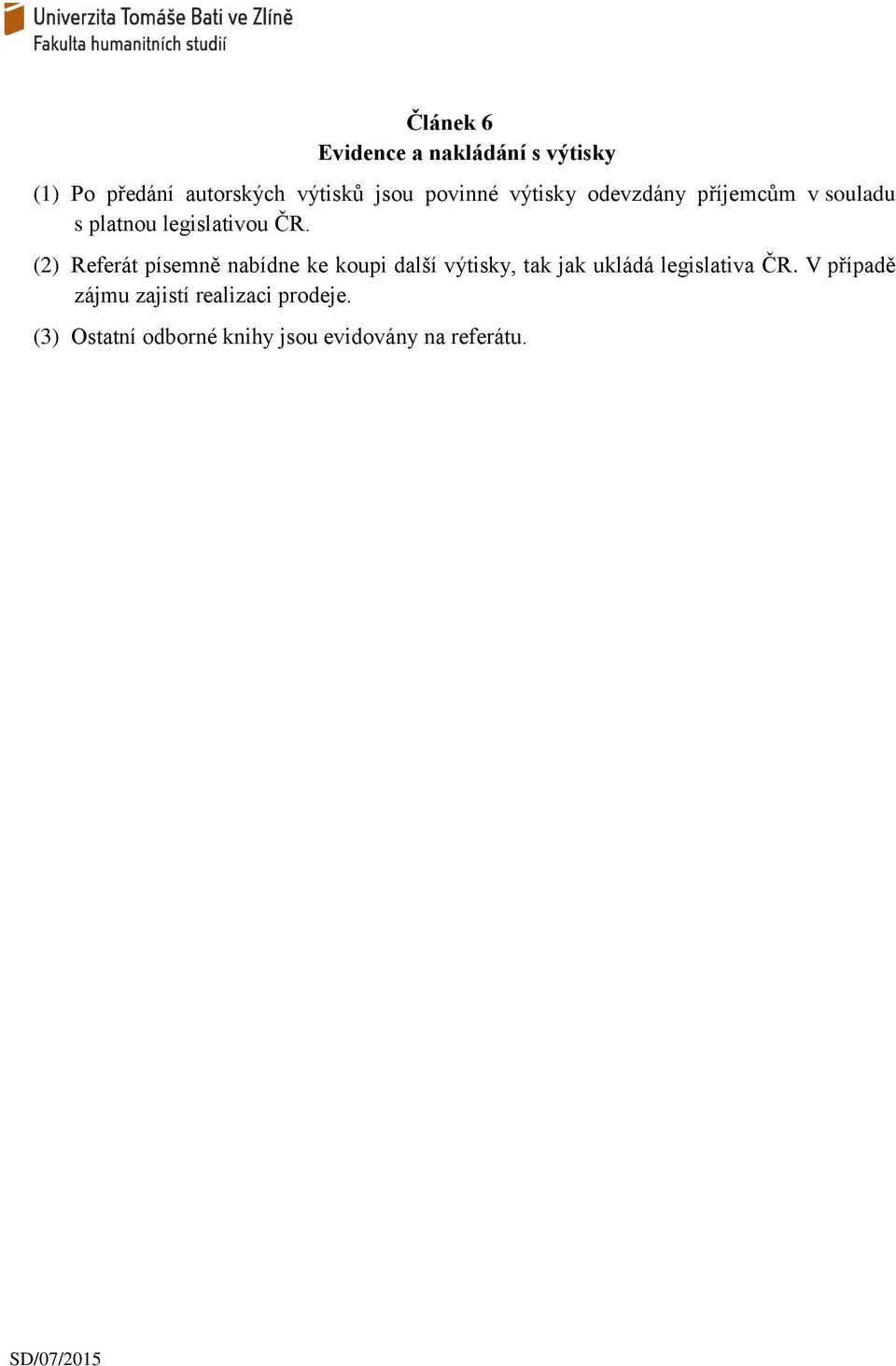 (2) Referát písemně nabídne ke koupi další výtisky, tak jak ukládá legislativa ČR.
