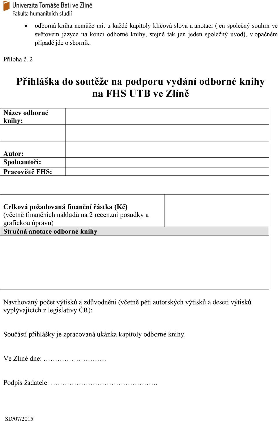 2 Přihláška do soutěže na podporu vydání odborné knihy na FHS UTB ve Zlíně Název odborné knihy: Autor: Spoluautoři: Pracoviště FHS: Celková požadovaná finanční částka (Kč)