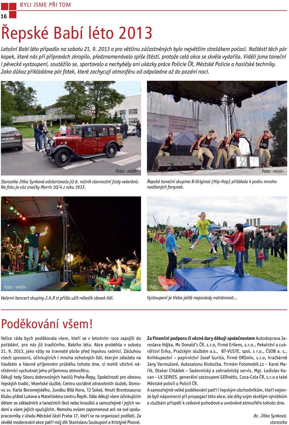 Viděli jsme taneční i pěvecká vystoupení, soutěžilo se, sportovalo a nechyběly ani ukázky práce Policie ČR, Městské Policie a hasičské techniky.