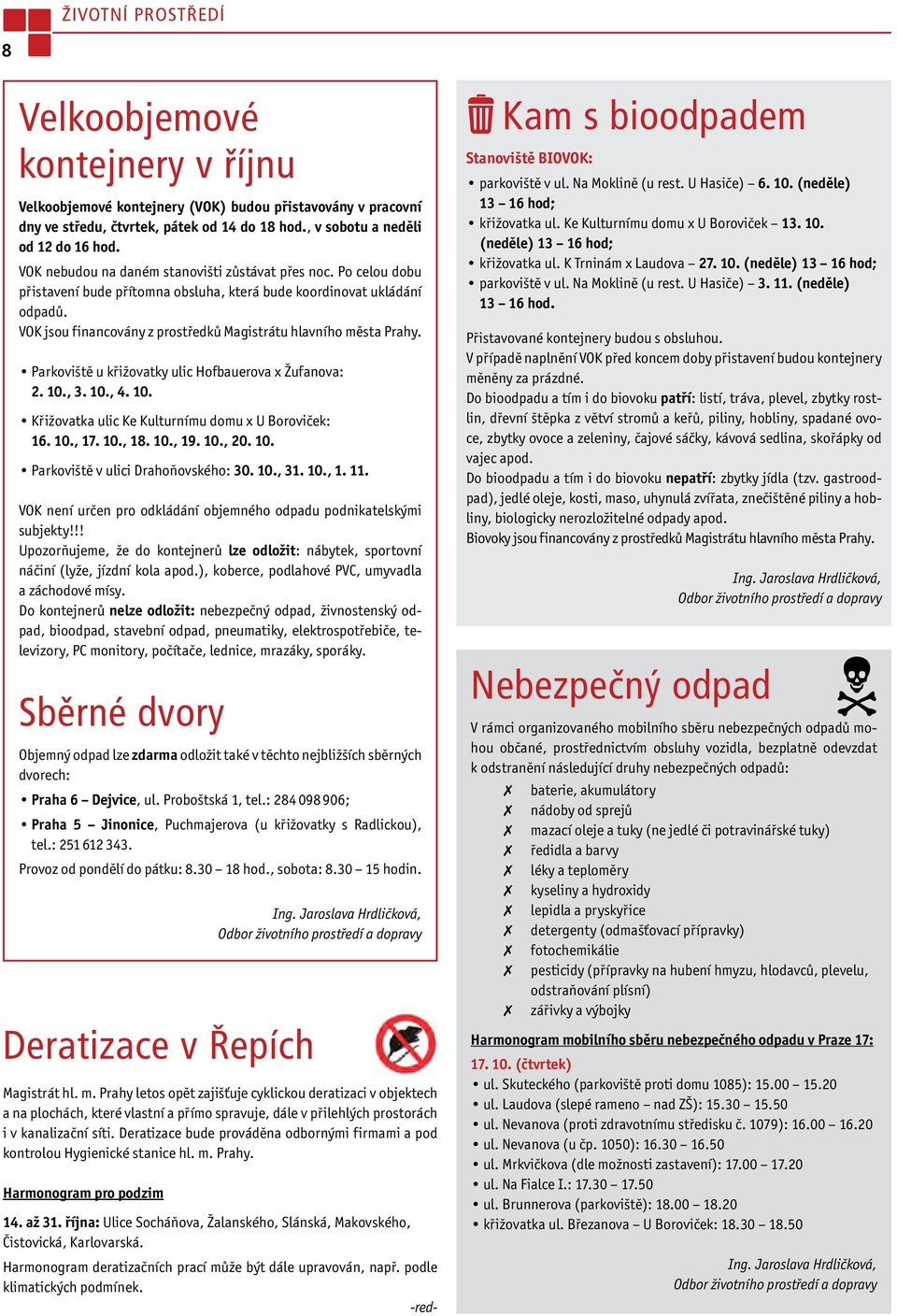 VOK jsou financovány z prostředků Magistrátu hlavního města Prahy. Parkoviště u křižovatky ulic Hofbauerova x Žufanova: 2. 10., 3. 10., 4. 10. Křižovatka ulic Ke Kulturnímu domu x U Boroviček: 16. 10., 17.