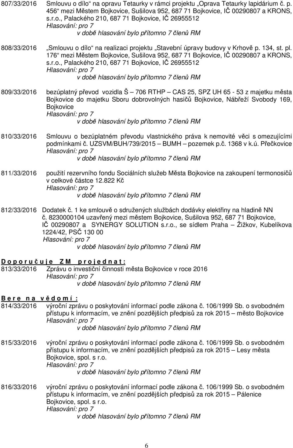 kovice, Sušilova 952, 687 71 Bojkovice, IČ 00290807 a KRONS, s.r.o., Palackého 210, 687 71 Bojkovice, IČ 26955512 809/33/2016 bezúplatný převod vozidla Š 706 RTHP CAS 25, SPZ UH 65-53 z majetku města