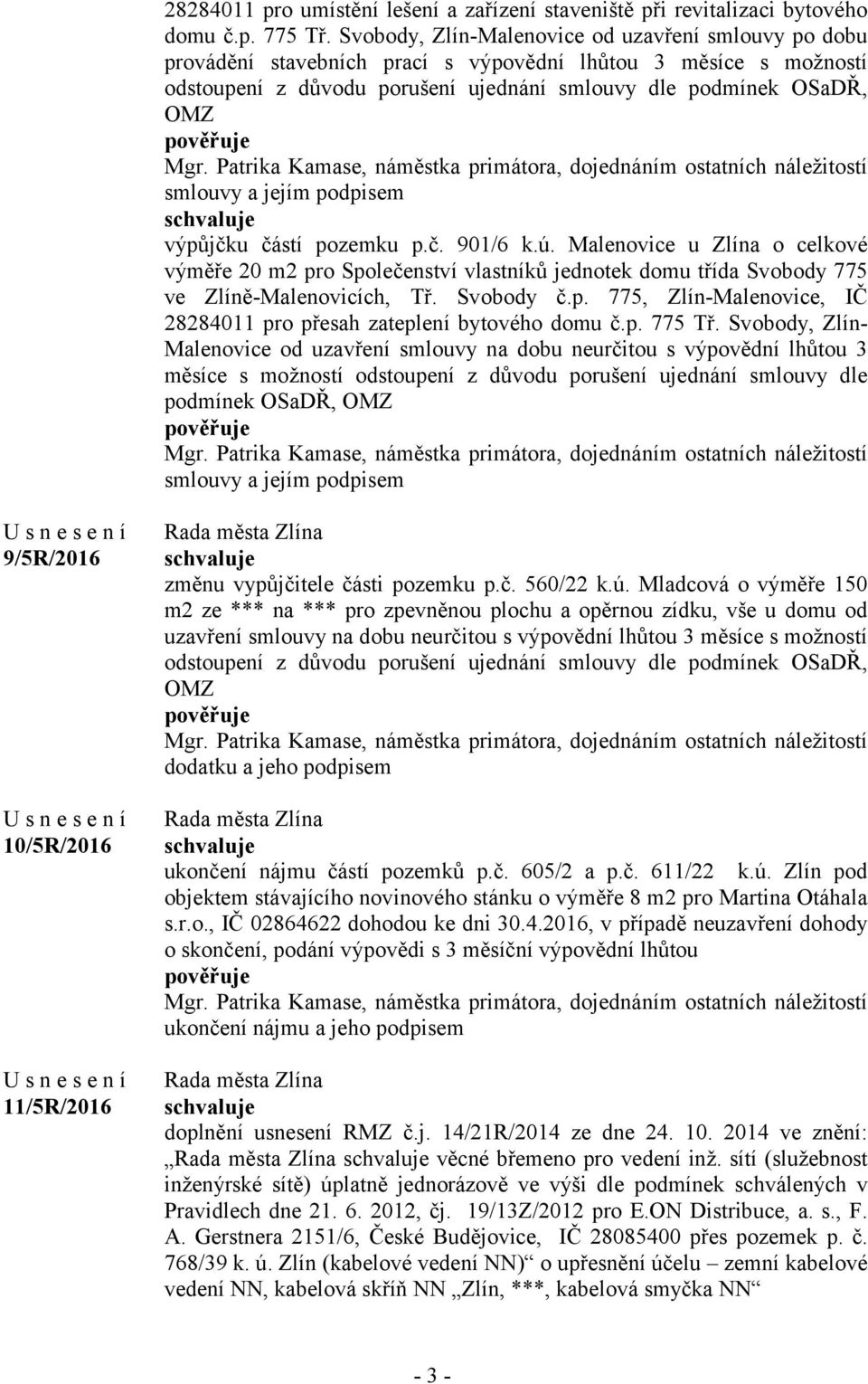 Patrika Kamase, náměstka primátora, dojednáním ostatních náležitostí smlouvy a jejím podpisem výpůjčku částí pozemku p.č. 901/6 k.ú.