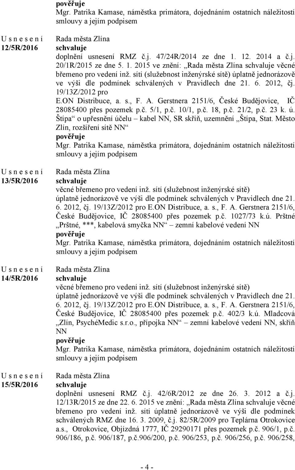 19/13Z/2012 pro E.ON Distribuce, a. s., F. A. Gerstnera 2151/6, České Budějovice, IČ 28085400 přes pozemek p.č. 5/1, p.č. 10/1, p.č. 18, p.č. 21/2, p.č. 23 k. ú.