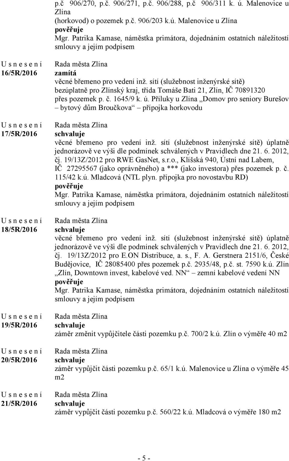 sítí (služebnost inženýrské sítě) bezúplatně pro Zlínský kraj, třída Tomáše Bati 21, Zlín, IČ 70891320 přes pozemek p. č. 1645/9 k. ú.