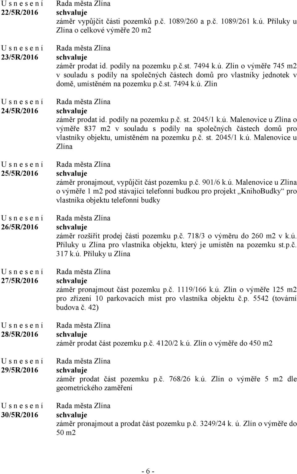 Zlín o výměře 745 m2 v souladu s podíly na společných částech domů pro vlastníky jednotek v domě, umístěném na pozemku p.č.st. 7494 k.ú.