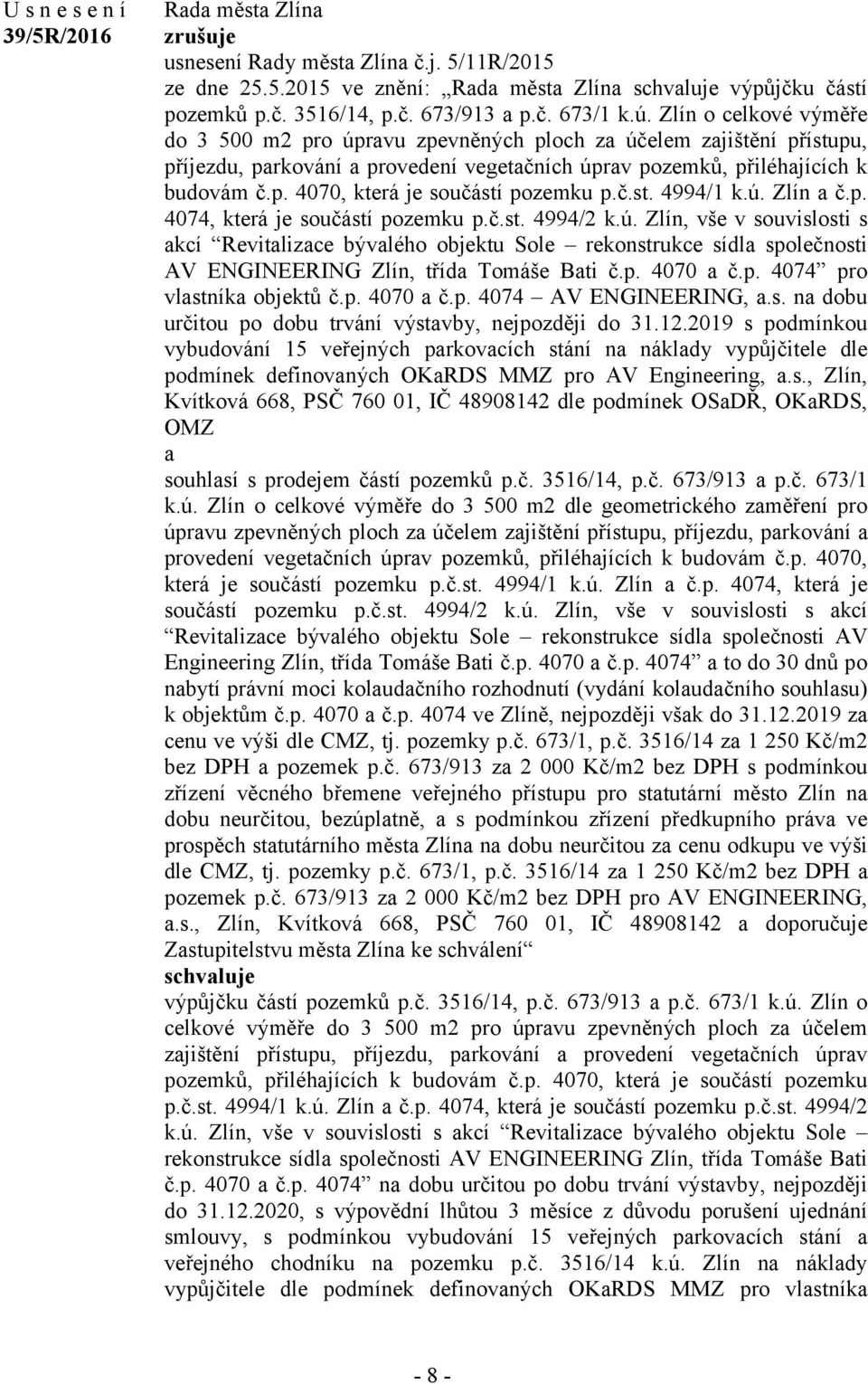 č.st. 4994/1 k.ú. Zlín a č.p. 4074, která je součástí pozemku p.č.st. 4994/2 k.ú. Zlín, vše v souvislosti s akcí Revitalizace bývalého objektu Sole rekonstrukce sídla společnosti AV ENGINEERING Zlín, třída Tomáše Bati č.