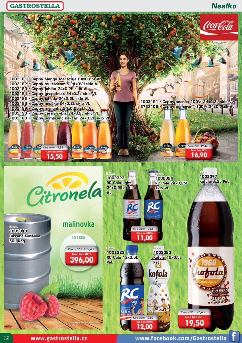 2L sklo VL 1003180 > Cappy pomeranč nektar 24x0.2L sklo VL 1003191 > Cappy ananas 100% 24x0.2L sklo VL 3722106 > Cappy pomeranč 100% 24x0,2Lsk.