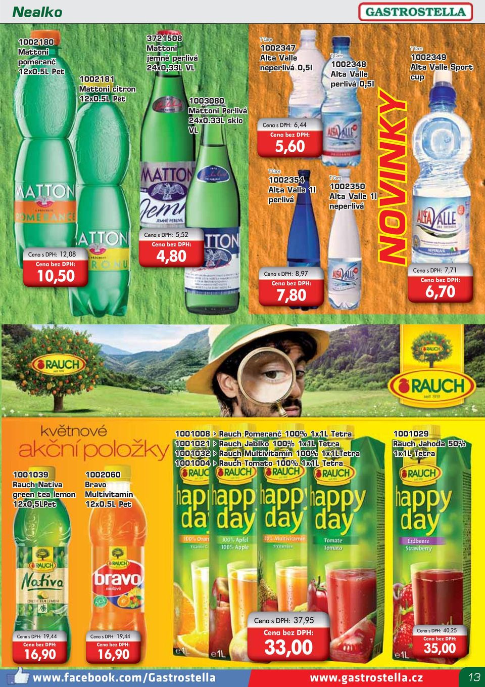 1l neperlivá NOVINKY T Care 1002349 Alta Valle Sport cup Cena s DPH: 7,71 6,70 1001039 Rauch Nativa green tea lemon 12x0,5LPet 1002060 Bravo Multivitamín 12x0.