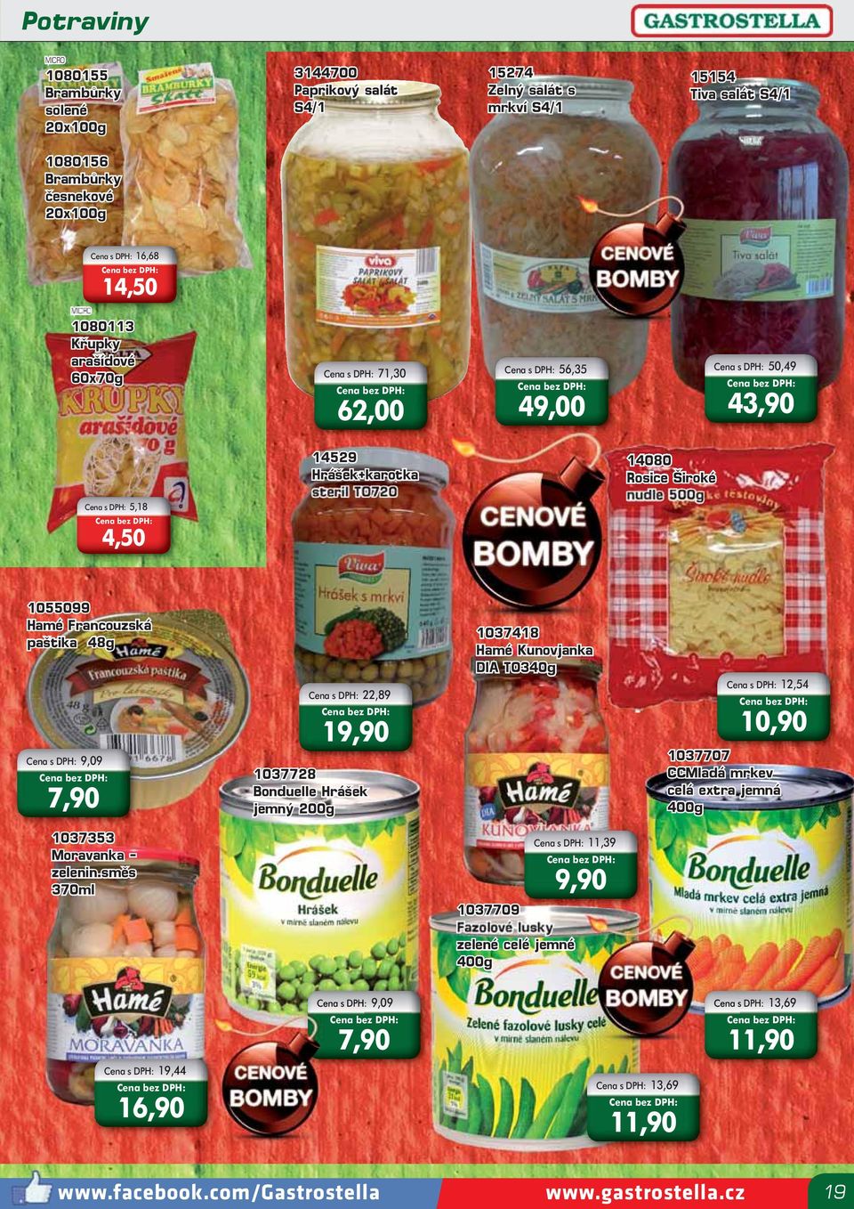 paštika 48g Cena s DPH: 9,09 7,90 Cena s DPH: 22,89 19,90 1037728 Bonduelle Hrášek jemný 200g 1037418 1 Hamé Kunovjanka DIA TO340g Cena s DPH: 12,54 10,90 103770707 CCMladá mrkev celá extra jemná