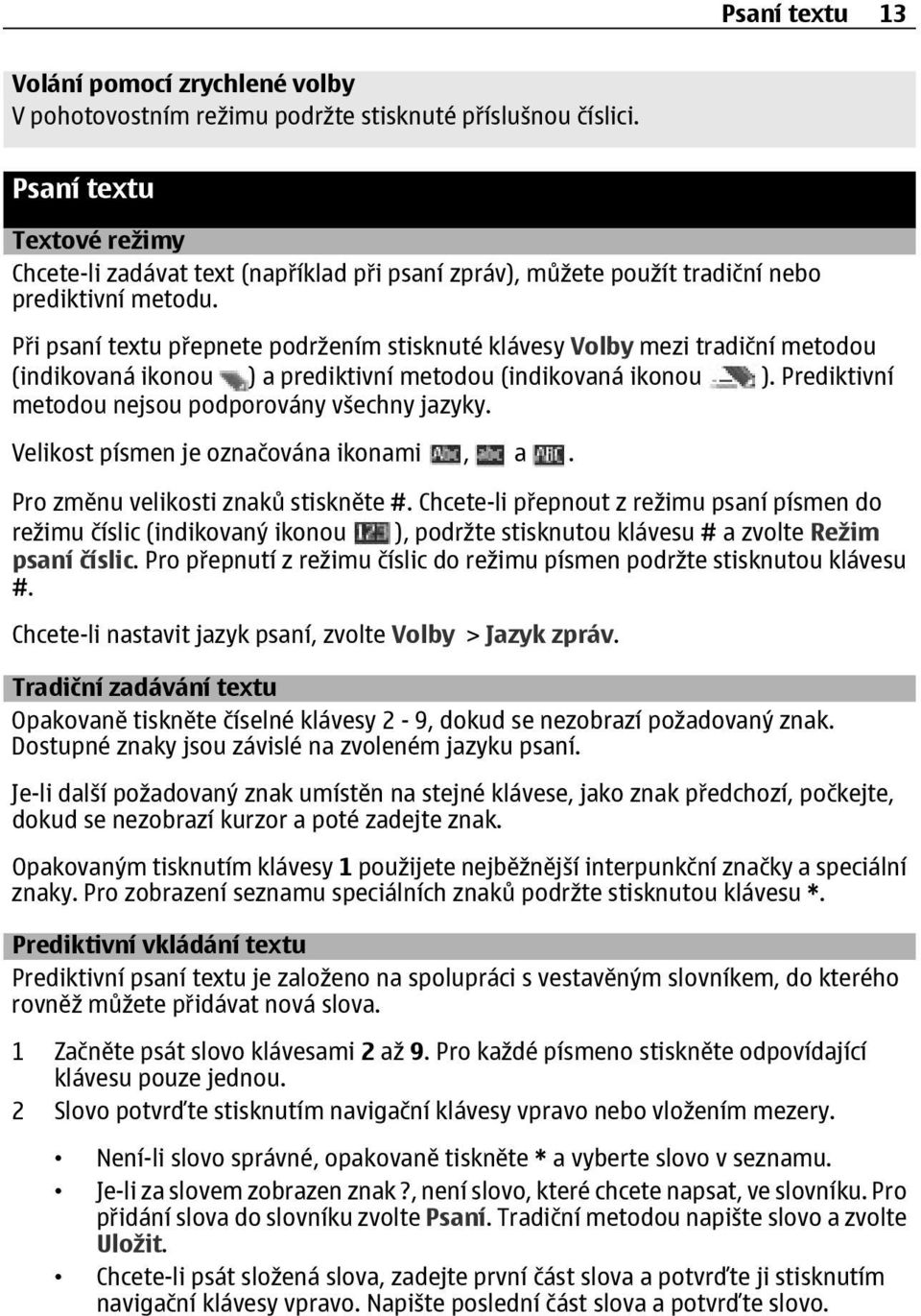 Při psaní textu přepnete podržením stisknuté klávesy Volby mezi tradiční metodou (indikovaná ikonou ) a prediktivní metodou (indikovaná ikonou ). Prediktivní metodou nejsou podporovány všechny jazyky.