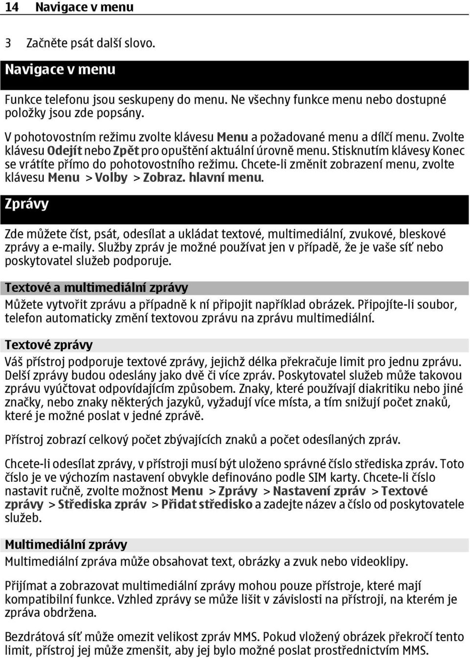 Stisknutím klávesy Konec se vrátíte přímo do pohotovostního režimu. Chcete-li změnit zobrazení menu, zvolte klávesu Menu > Volby > Zobraz. hlavní menu.