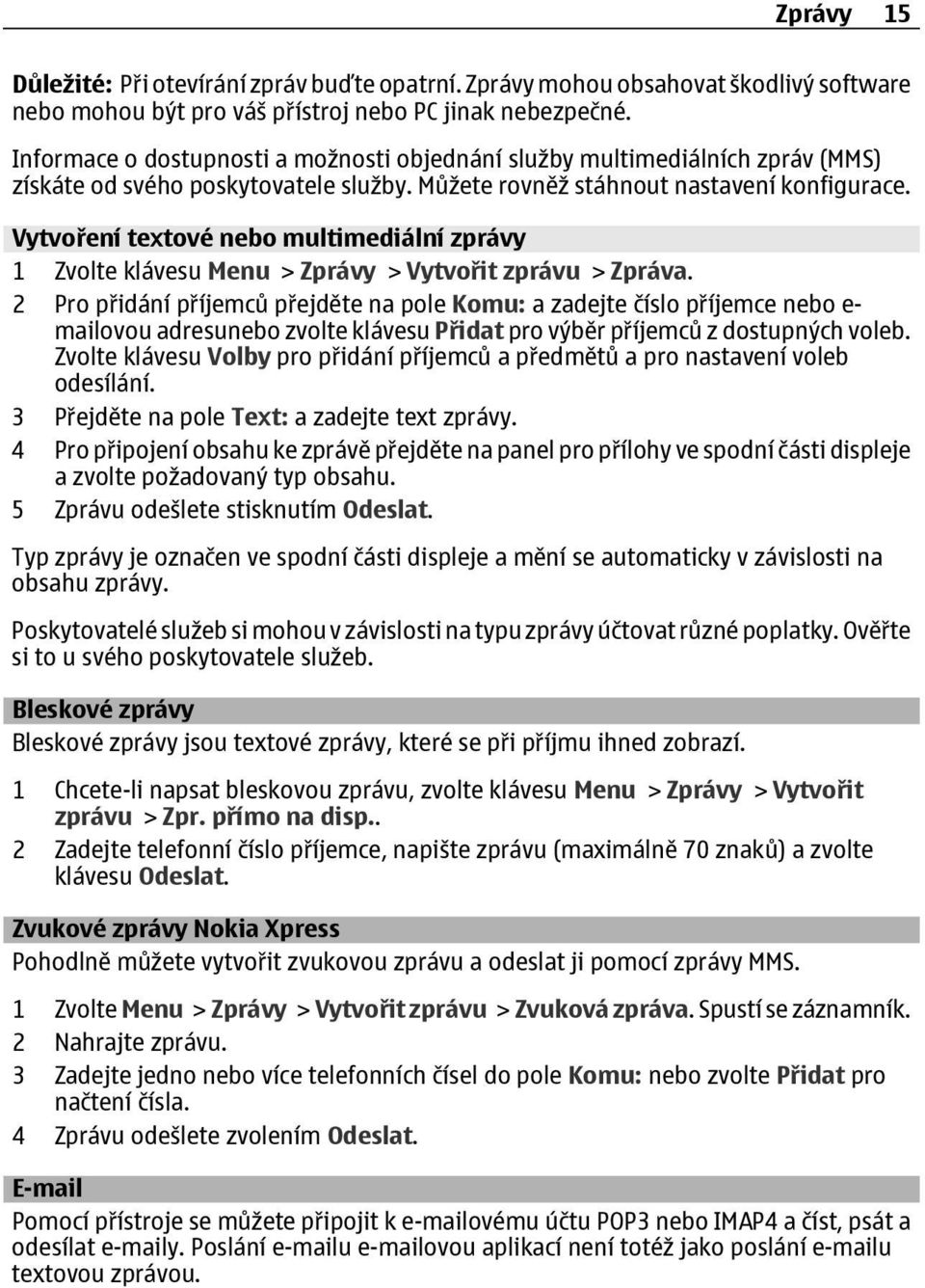 Vytvoření textové nebo multimediální zprávy 1 Zvolte klávesu Menu > Zprávy > Vytvořit zprávu > Zpráva.