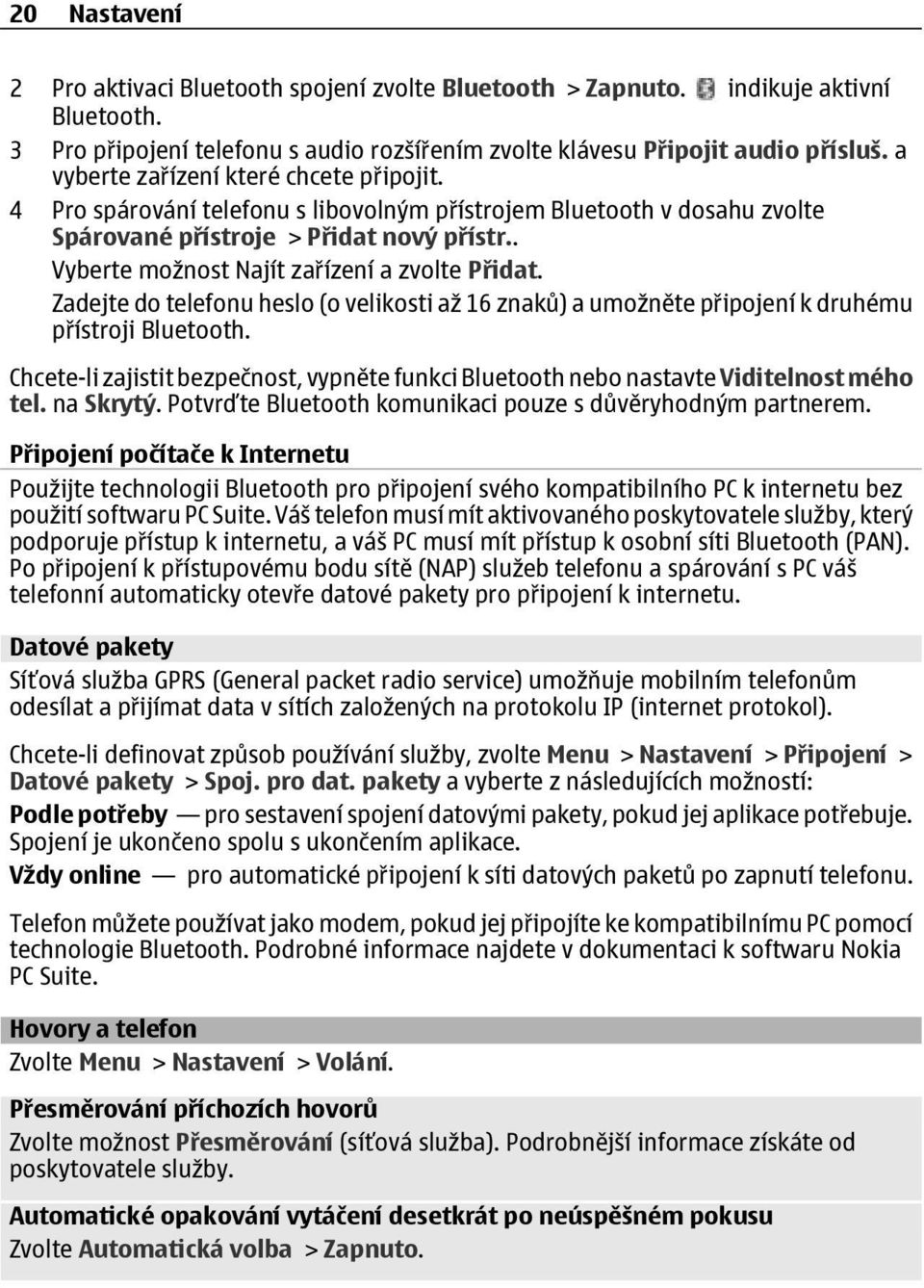 . Vyberte možnost Najít zařízení a zvolte Přidat. Zadejte do telefonu heslo (o velikosti až 16 znaků) a umožněte připojení k druhému přístroji Bluetooth.