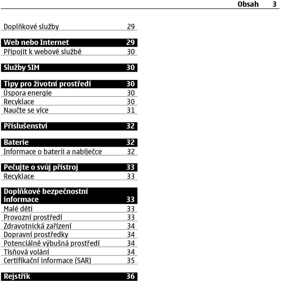 svůj přístroj 33 Recyklace 33 Doplňkové bezpečnostní informace 33 Malé děti 33 Provozní prostředí 33 Zdravotnická
