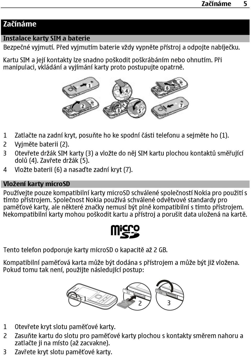 1 Zatlačte na zadní kryt, posuňte ho ke spodní části telefonu a sejměte ho (1). 2 Vyjměte baterii (2). 3 Otevřete držák SIM karty (3) a vložte do něj SIM kartu plochou kontaktů směřující dolů (4).