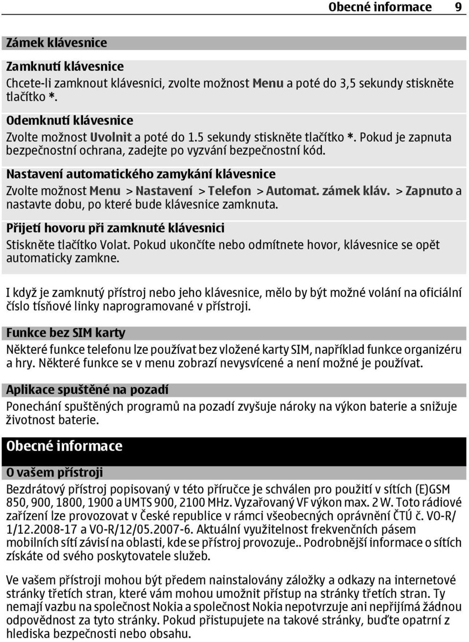 Nastavení automatického zamykání klávesnice Zvolte možnost Menu > Nastavení > Telefon > Automat. zámek kláv. > Zapnuto a nastavte dobu, po které bude klávesnice zamknuta.